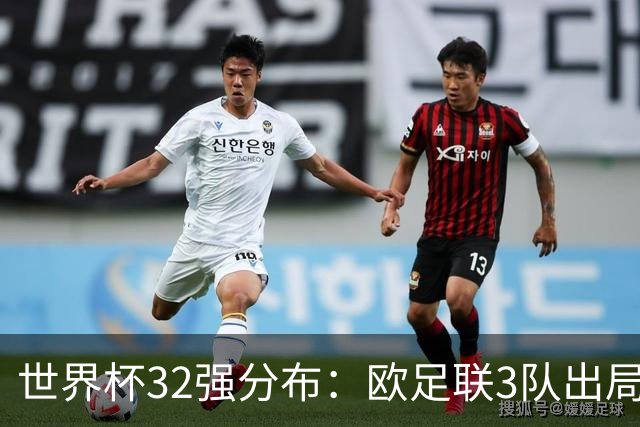 世界杯32强分布：欧足联3队出局非洲10进9 亚足联仅2队晋级
