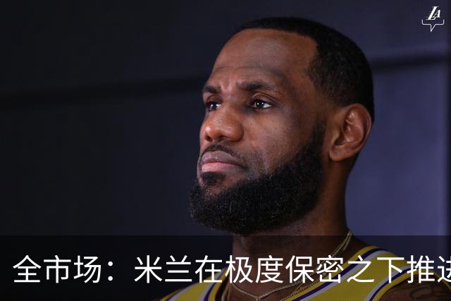 全市场：米兰在极度保密之下推进贡萨洛·拉莫斯，两周前就已体检