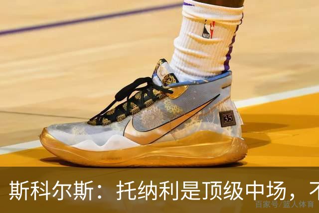 斯科尔斯：托纳利是顶级中场，不知曼联是否愿意花1亿镑签他