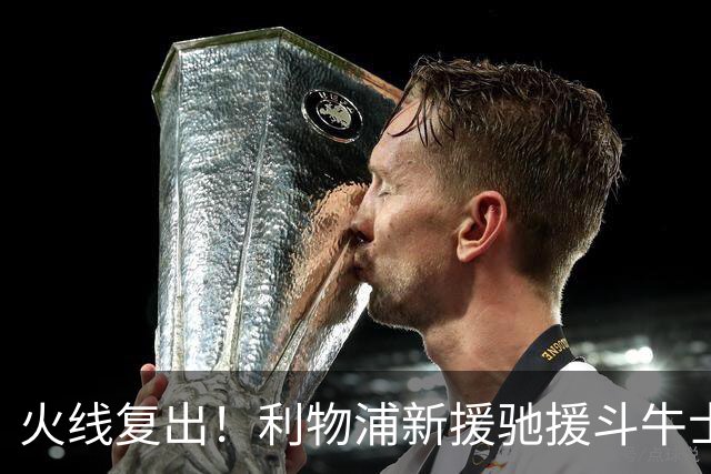 火线复出！利物浦新援驰援斗牛士，将迎来世界杯西班牙队首秀